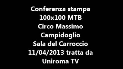 15/04/2013: Conferenza stampa 100x100 MTB Circo Massimo Roma  - Campidoglio, Sala del Carroccio 11/4/2013 tratta da Uniroma TV