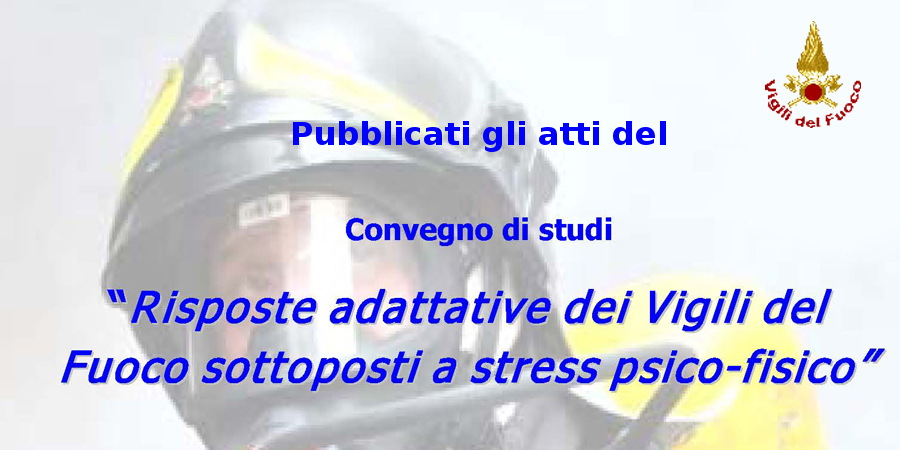 Pubblicati gli atti del Convegno su "Risposte adattative dei Vigili del Fuoco sottoposti a stress psico-fisico