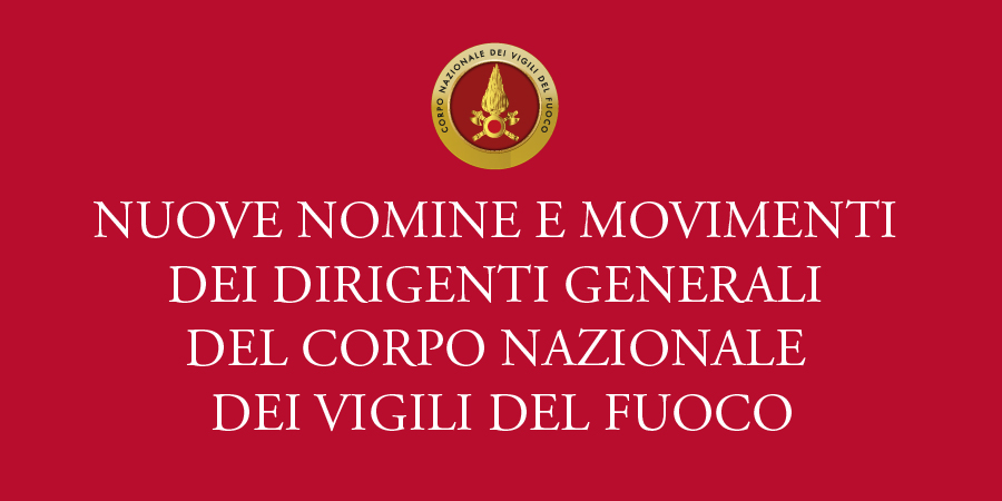 Deliberate le nuove nomine a Dirigente Generale del Corpo Nazionale dei Vigili del Fuoco